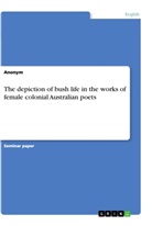 Anonym, Anonymous - The depiction of bush life in the works of female colonial Australian poets