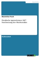 Maximilian Posch - Preußische Agrarreformen 1807. Durchsetzung des Oktoberedikts