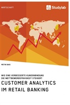 Metin Baki - Customer Analytics im Retail Banking. Wie eine verbesserte Kundenbindung die Wettbewerbsfähigkeit steigert