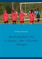 Wolfgang Schnepper - Bambinifußball: Die G-Jugend / über 110 schöne Übungen