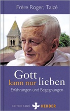 Taizé Frère Roger, Frère Roger (Taizé), Taizé Frère Roger Taizé, Frère Roger, (Frère) Roger Taizé - Gott kann nur lieben
