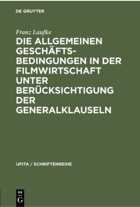 Franz Laufke - Die Allgemeinen Geschäftsbedingungen in der Filmwirtschaft unter Berücksichtigung der Generalklauseln