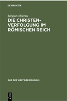 Jacques Moreau - Die Christenverfolgung im Römischen Reich