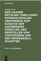 Wilhelm Peter - Der Haager Entwurf (1960) eines Internationalen Abkommens zum Schutze der Ausübenden Künstler, der Hersteller von Tonträgern und der Sendegesellschaften