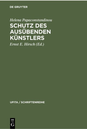 Helena Papaconstandinou, Erns E Hirsch, Ernst E Hirsch, Ernst E. Hirsch - Schutz des Ausübenden Künstlers - Zur Kritik des geltenden Rechts und der Reformvorschläge