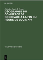 Christian Huetz de Lemps - Géographie du commerce de Bordeaux à la fin du règne de Louis XIV