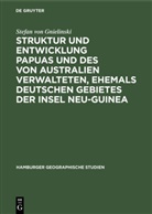Stefan von Gnielinski - Struktur und Entwicklung Papuas und des von Australien Verwalteten, ehemals Deutschen Gebietes der Insel Neu-Guinea