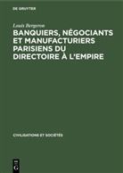 Louis Bergeron - Banquiers, négociants et manufacturiers parisiens du Directoire à l'Empire