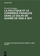 Bernard Schnapper - La politique et le commerce français dans le golfe de Guinée de 1838 à 1871