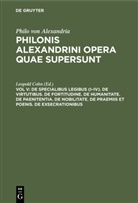 Philo von Alexandria, Leopol Cohn, Leopold Cohn - Philo von Alexandria: Philonis Alexandrini opera quae supersunt - Vol V: De specialibus legibus (I-IV). De virtutibus. De fortitudine. De humanitate. De paenitentia. De nobilitate. De praemiis et poenis. De exsecrationibus