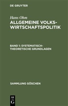 Hans Ohm - Hans Ohm: Allgemeine Volkswirtschaftspolitik - Band 1: Systematisch-theoretische Grundlagen