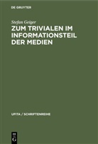 Stefan Geiger - Zum Trivialen im Informationsteil der Medien