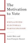 Andre Blais, Andre / Daoust Blais, Andre¦/ Daoust Blais, Jean-Francois Daoust - The Motivation to Vote Explaining Electoral Participation