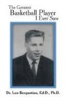 Len Ph.d. Bergantino, Len Bergantino Ed D., Len Bergantino Ed D. Ph. D., Len Bergantino Ed. D., Len Bergantino Ed. D. Ph. D., Tbd - The Greatest Basketball Player I Ever Saw