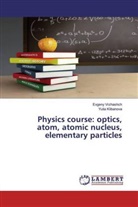 Yulia Klibanova, Evgeny Vrzhashch - Physics course: optics, atom, atomic nucleus, elementary particles