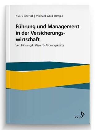Michael Gold, Klau Bischof, Klaus Bischof, Gold, Gold, … - Führung und Management in Versicherungsunternehmen Von Führungskräften für Führungskräfte