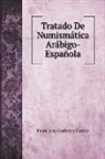 Francisco Codera y Zaidín - Tratado De Numismática Arábigo-Española