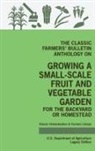 U. S. Department of Agriculture - The Classic Farmers' Bulletin Anthology On Growing A Small-Scale Fruit And Vegetable Garden For The Backyard Or Homestead (Legacy Edition)