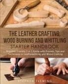 Stephen Fleming - The Leather Crafting,Wood Burning and Whittling Starter Handbook