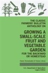U. S. Department of Agriculture - The Classic Farmers' Bulletin Anthology On Growing A Small-Scale Fruit And Vegetable Garden For The Backyard Or Homestead (Legacy Edition)
