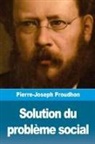 Pierre-Joseph Proudhon - Solution du problème social