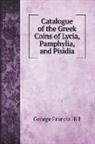 George Francis Hill - Catalogue of the Greek Coins of Lycia, Pamphylia, and Pisidia