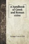 George Francis Hill - A handbook of Greek and Roman coins