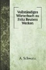 A. Schwarz - Vollständiges Wörterbuch zu Fritz Reuters Werken