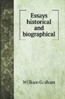 William Graham - Essays historical and biographical