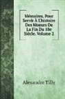 Alexandre Tilly - Mémoires. Pour Servir À L'histoire Des Moeurs De La Fin Du 18e Siècle. Volume 2