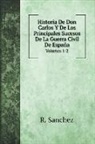 R. Sanchez - Historia De Don Carlos Y De Los Principales Sucesos De La Guerra Civil De España