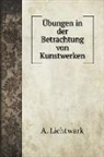 A. Lichtwark - Übungen in der Betrachtung von Kunstwerken