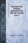 José de Vieira y Clavijo - Noticias de la historia general de las islas de Canaria