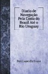 Pero Lopes de Sousa - Diario de Navegação Pela Costa do Brazil Até o Rio Uruguay (De 1530 a 1532) Acompanhada de Varios Documentos e Notas