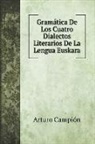 Arturo Campión - Gramática De Los Cuatro Dialectos Literarios De La Lengua Euskara