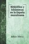 Julián Ribera - Bibliófilos y bibliotecas en la España musulmana