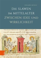 Eduard Mühle - Die Slawen im Mittelalter zwischen Idee und Wirklichkeit
