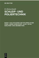 B Kleinschmidt, B. Kleinschmidt - B. Kleinschmidt: Schleif- und Poliertechnik - Band 4: Das Schleifen und Polieren in der Stein-, Leder, Kunststoff-, Glas-, Optik-, Edelstein- usw. Bearbeitung