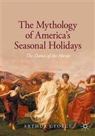 Arthur George - The Mythology of America's Seasonal Holidays