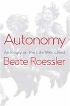 B Roessler, Beate Roessler, Roessler Beate, Beate Rossler, Beate Rössler, James C. Wagner - Autonomy - An Essay on the Life Well Lived