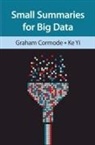 Graham Cormode, Graham (University of Warwick) Yi Cormode, Graham Yi Cormode, Cormode Graham, Cormode Ke Yi Graham Cormode, Ke Yi - Small Summaries for Big Data