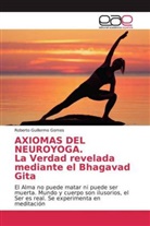 Roberto Guillermo Gomes - AXIOMAS DEL NEUROYOGA. La Verdad revelada mediante el Bhagavad Gita