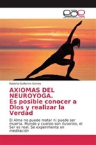 Roberto Guillermo Gomes - AXIOMAS DEL NEUROYOGA. Es posible conocer a Dios y realizar la Verdad