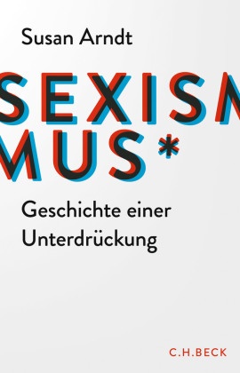 Susan Arndt - Sexismus - Geschichte einer Unterdrückung