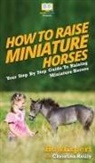 Howexpert, Christina Reilly - How To Raise Miniature Horses