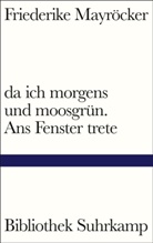 Friederike Mayröcker - da ich morgens und moosgrün. Ans Fenster trete