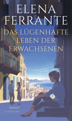Elena Ferrante - Das lügenhafte Leben der Erwachsenen - Roman | Von der Autorin des Welterfolgs »Meine geniale Freundin«