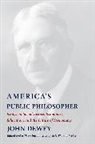 John Dewey, John/ Weber Dewey, Dewey John, Eric Thomas Weber, Weber Eric Thomas - America''s Public Philosopher