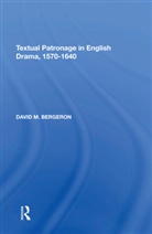 David M. Bergeron, Bergeron David M. - Textual Patronage in English Drama, 1570-1640