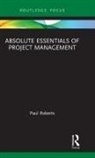 Paul Roberts - Absolute Essentials of Project Management